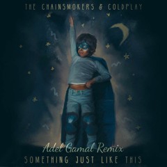 The Chainsmokers & Coldplay - Something Just Like This (Adel Gamal Remix)