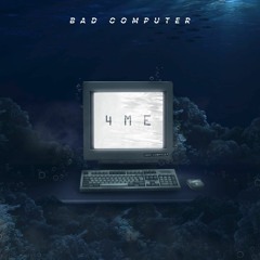 Bad Computer - 4Me