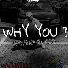 WHY YOU? (Ft. SoO,CJ)