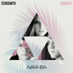 Echosmith - Goodbye (Institute Refix)[Free Download]