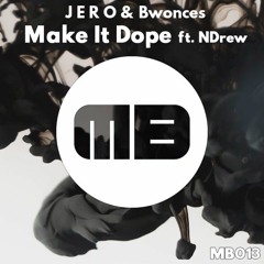 J E R O & Bwonces ft. NDrew - Make It Dope [MB013]