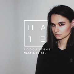 Nastia Reigel - Hate Podcast 043