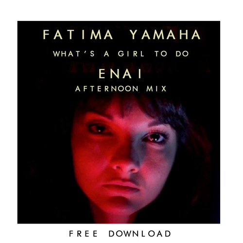 Fatima Yamaha - What's A Girl To Do (Enai Afternoon Mix)