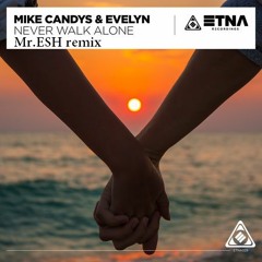 Mike Candys & Evelyn - Never Walk Alone (Mr.ESH Remix) [FREE]