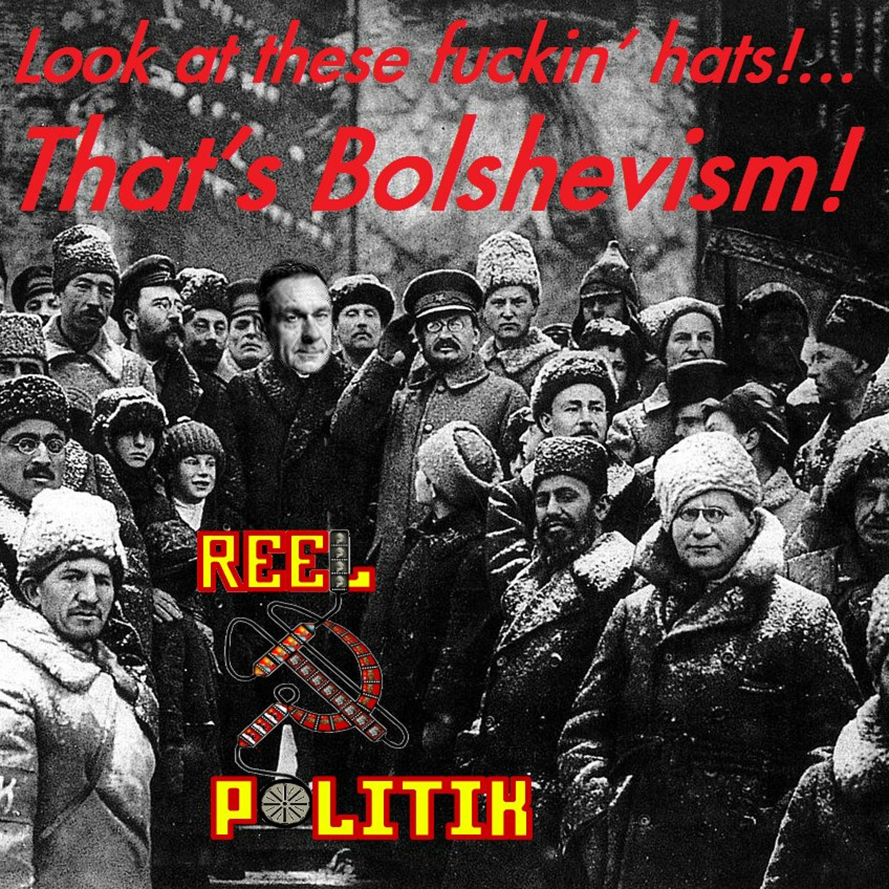 Reel Politik, Episode 35 - Now That's What I Call Bolshevism! 2017