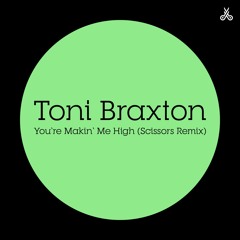 Toni Braxton - You're Makin' Me High (Scissors Remix)