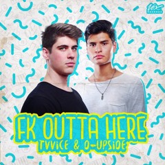 Tvvice & D-Upside - Fk Outta Here (OUT NOW) [Vox Records]