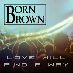 Born Brown - Love Will Find A Way