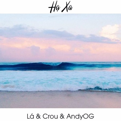 Hạ Xa - Lá & Crou & AndyOG