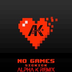 Sickick - No Games (Alpha K Remix)**FREE DL**