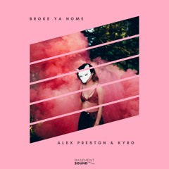 Broke Ya Home (Original Mix) - Alex Preston & Kyro [FREE DOWNLOAD]