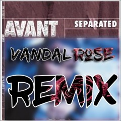 Avant - Separated(Vandal Rose Remix)