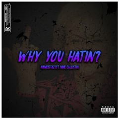 Why You Hatin'? [FT. Nine Callisto] (Prod By. NameIsTAZ)