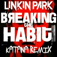 Breaking The Habit (Katana Remix)