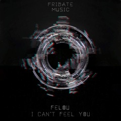 FeloÜ - I Can`t Feel You (Original Mix) Free Download