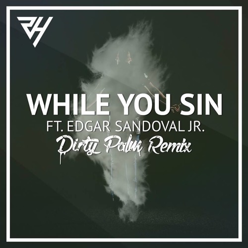 Robin Hustin Ft. Edgar Sandoval Jr - While  You Sin (Dirty Palm Remix)