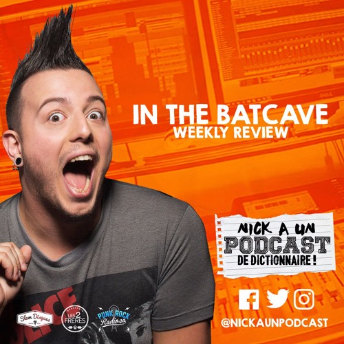 Nick A Un Podcast De Dictionnaire - In The Batcave Weekly Review - August 3rd 2017