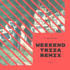 SZA - WEEKEND TRIZA REMIX FT THE CULTURE