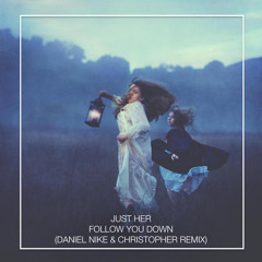 Just Her - Follow You Down (Daniel Nike & Christopher Remix) FREE DOWNLOAD