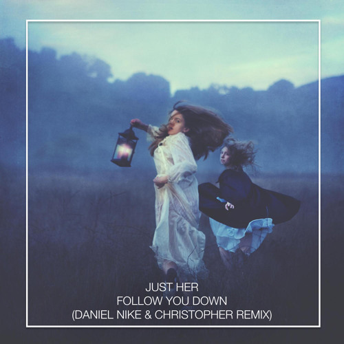 Just Her - Follow You Down (Daniel Nike &amp; Christopher Remix) FREE  DOWNLOAD by DJ Christopher on SoundCloud - Hear the world's sounds