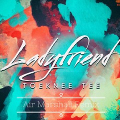 Toeknee Tee - LadyFriend(Air Marshall Remix)