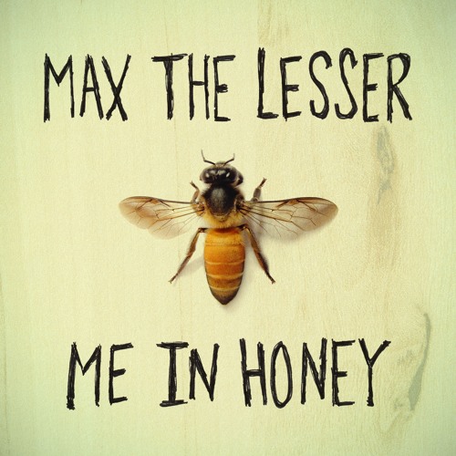 Max The Lesser - Me In Honey