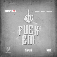 Fuck Em Feat. Loud Pack Mafia(E-Rich and J-Trilla)