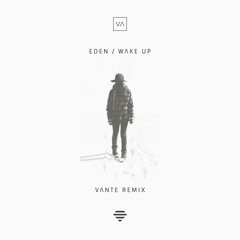 EDEN - Wake Up (VΛNTE Remix)