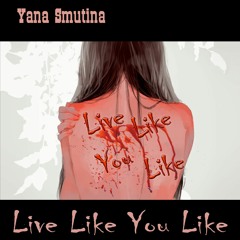 Yana Smutina - Live Like You Like