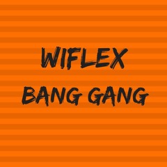 WiFLEX - Bang Gang *FREE DOWNLOAD PRESS BUY*