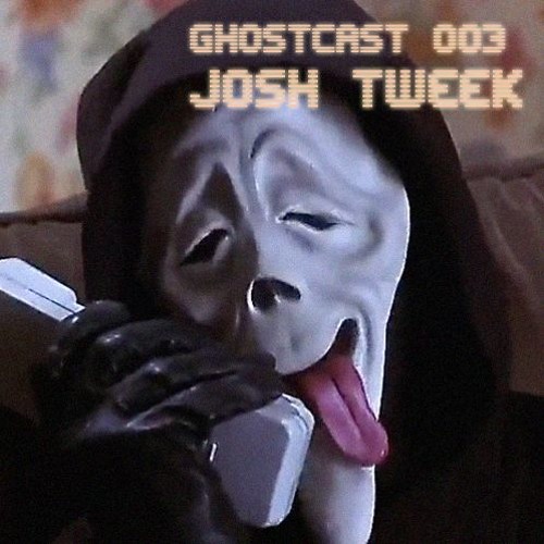 GHOSTCAST 003 - JOSH TWEEK