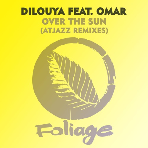 Dilouya feat. Omar - Over The Sun (Atjazz Remix)