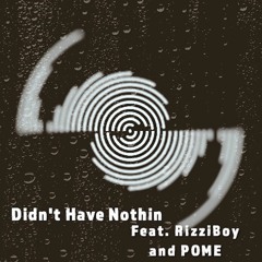Didnt Have Nothin - RizziBoy And POME