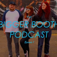 The Bigger Booth Podcast - Episode 1
