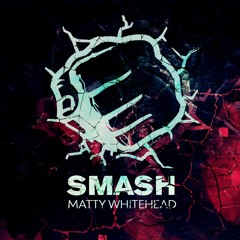 Matty Whitehead - SMASH (FREE DOWNLOAD)