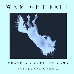 Ghastly X Matthew Koma - We Might Fall (Future Magic Remix)