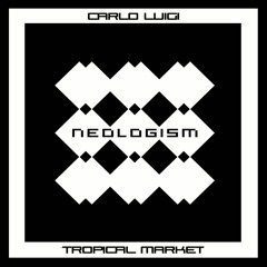 Carlo Luigi - Tropical Market (Original Mix) [Neologism]