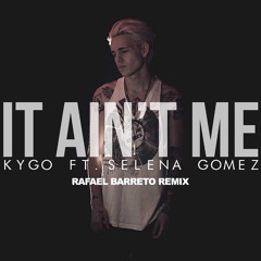 Kygo Feat. Selena Gomez - It Ain't Me(Rafael Barreto Remix)
