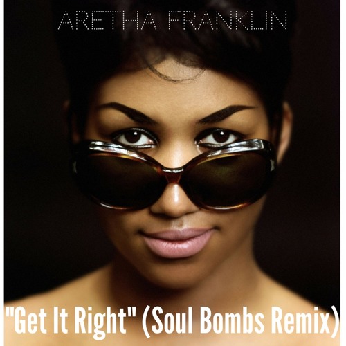 Aretha Franklin "Get It Right" (Soul Bombs Remix) FREE DOWNLOAD- see below