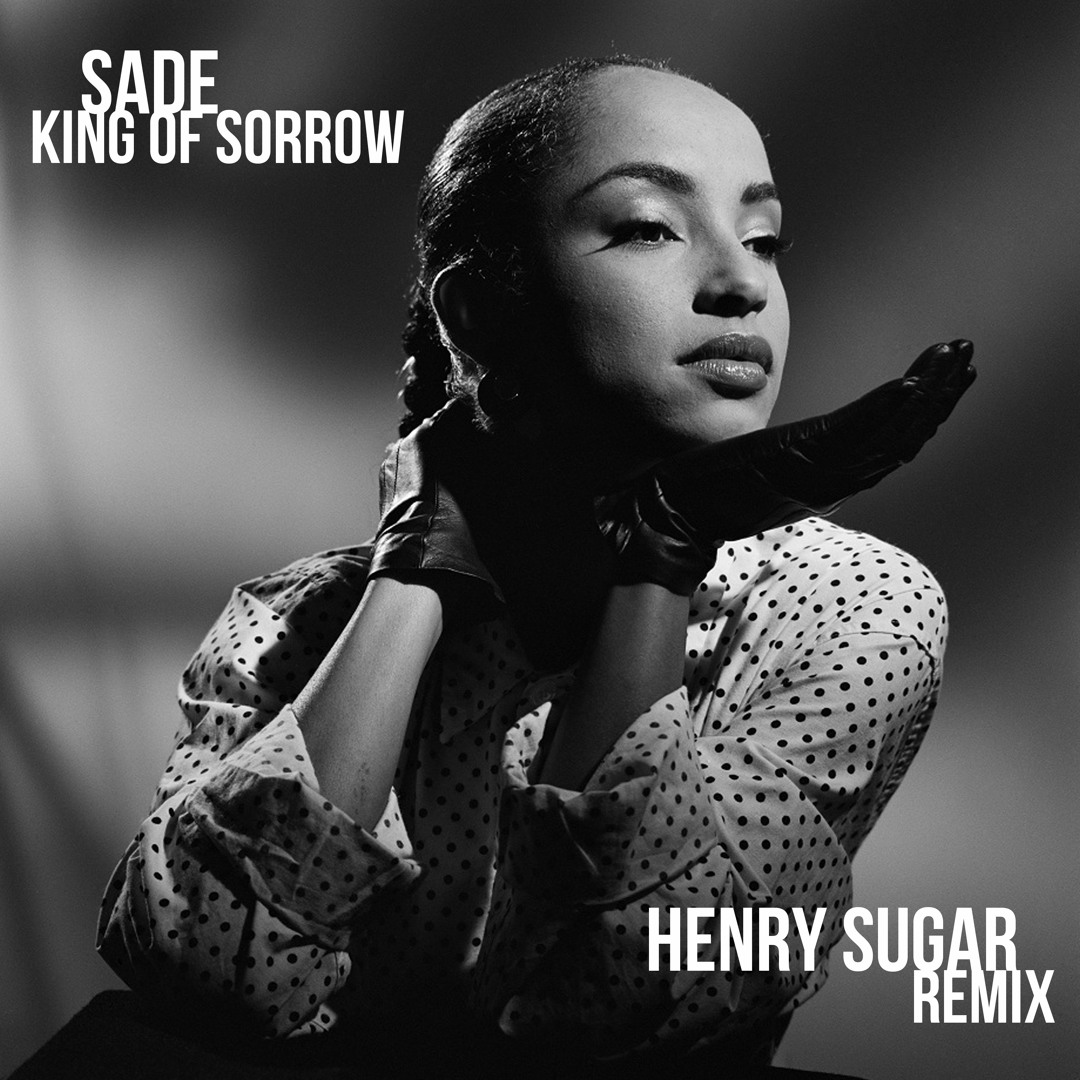 Stream Sade - King Of Sorrow (Henry Sugar Remix) by Henry Sugar