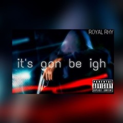 ROYAL RHY - IT'S GON BE IGH