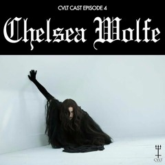CVLT CAST 4: CHELSEA WOLFE
