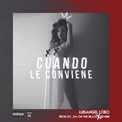 Cuando Le Conviene - LuisAngel Lobo Prod By JM on the beats