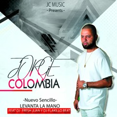 Levanta La Mano - Dj Fresh Juan & Flakillo Beat Ft Jorge Colombia