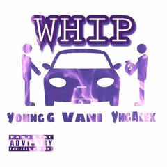 WHIP ft YOUNG G x VANI