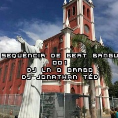 == SEQUÊNCIA 001 BEAT BANGU [ DJS LN O BRABO & JONATHAN TÉD ]28MNTS