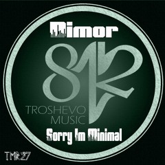 Dimor - Sorry I'm Minimal ( Original Mix ) [812 Troshevo Music Records] OUT NOW !!!