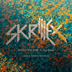 Skrillex & Poo Bear - Would You Ever (LANZ & Twenty Bootleg)