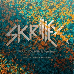Skrillex & Poo Bear - Would You Ever (LANZ & Twenty Bootleg)
