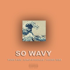 SO WAVY-Yung Fais, G-Ratatouille & Young Sizz (Produced By CorMill)